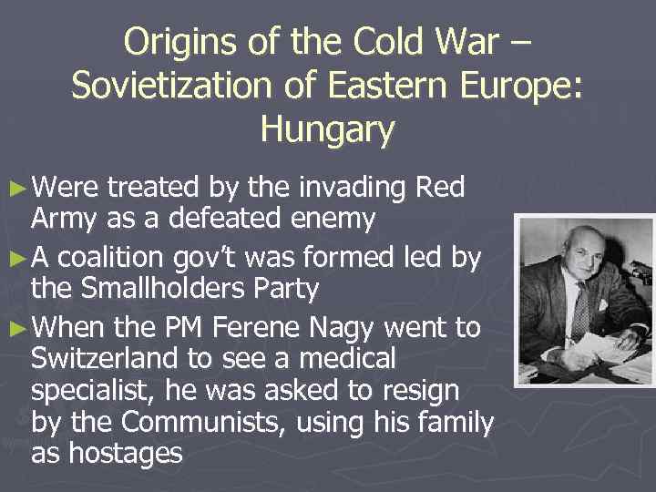 Origins of the Cold War – Sovietization of Eastern Europe: Hungary ► Were treated