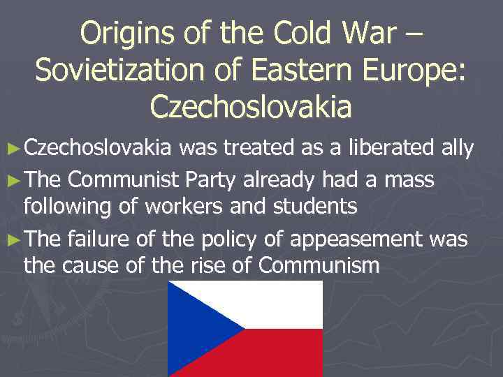 Origins of the Cold War – Sovietization of Eastern Europe: Czechoslovakia ► Czechoslovakia was