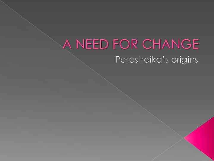 А NEED FOR CHANGE Perestroika’s origins 