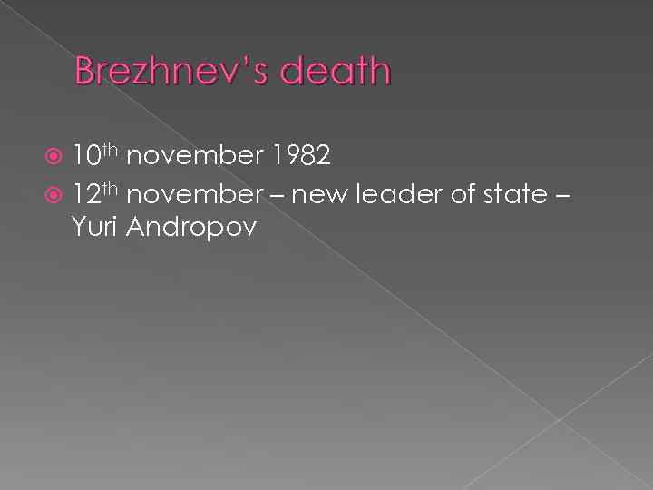 Brezhnev’s death 10 th november 1982 12 th november – new leader of state