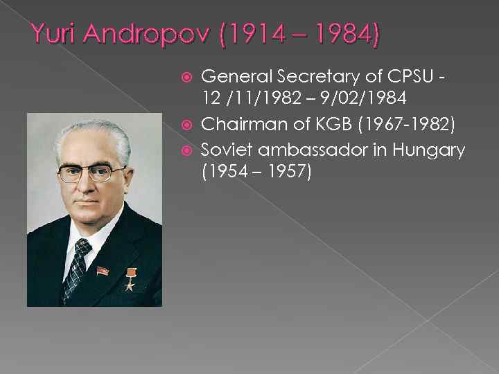 Yuri Andropov (1914 – 1984) General Secretary of CPSU 12 /11/1982 – 9/02/1984 Chairman