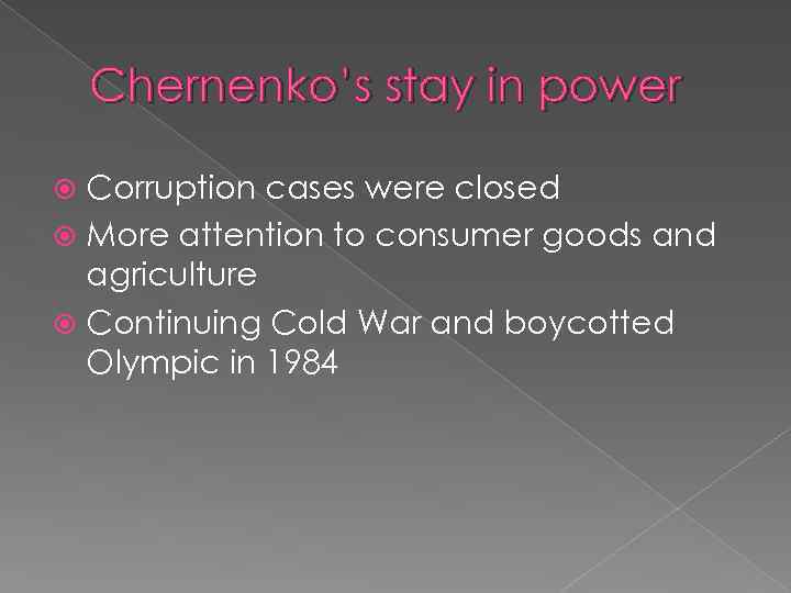 Chernenko’s stay in power Corruption cases were closed More attention to consumer goods and