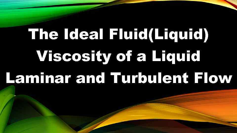 The Ideal Fluid(Liquid) Viscosity of a Liquid Laminar and Turbulent Flow 