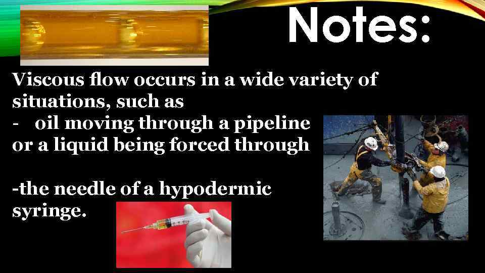 Notes: Viscous ﬂow occurs in a wide variety of situations, such as - oil