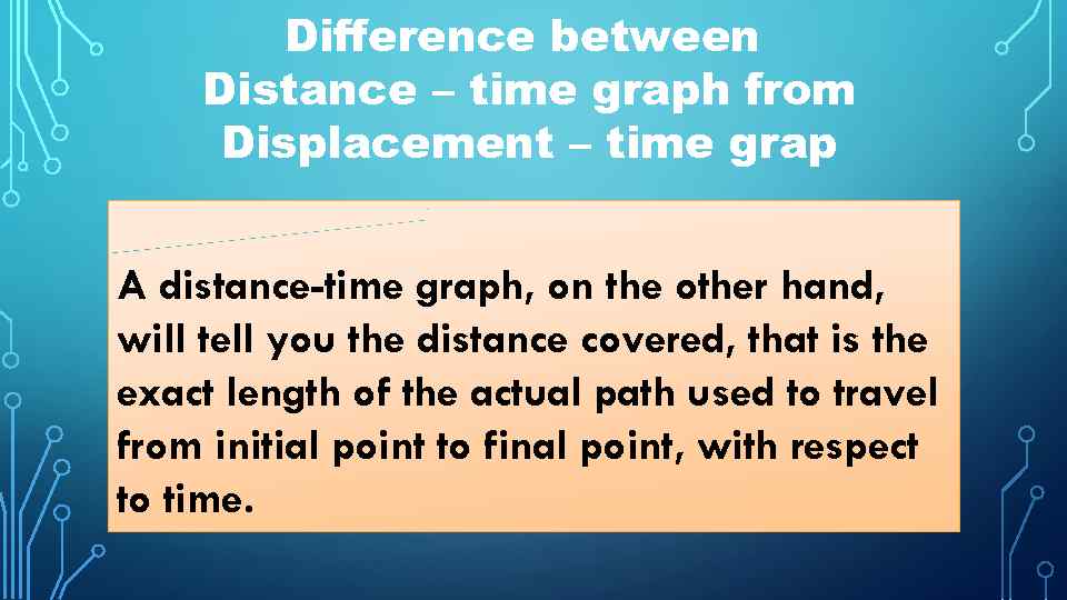 Difference between Distance – time graph from Displacement – time grap A distance-time graph,