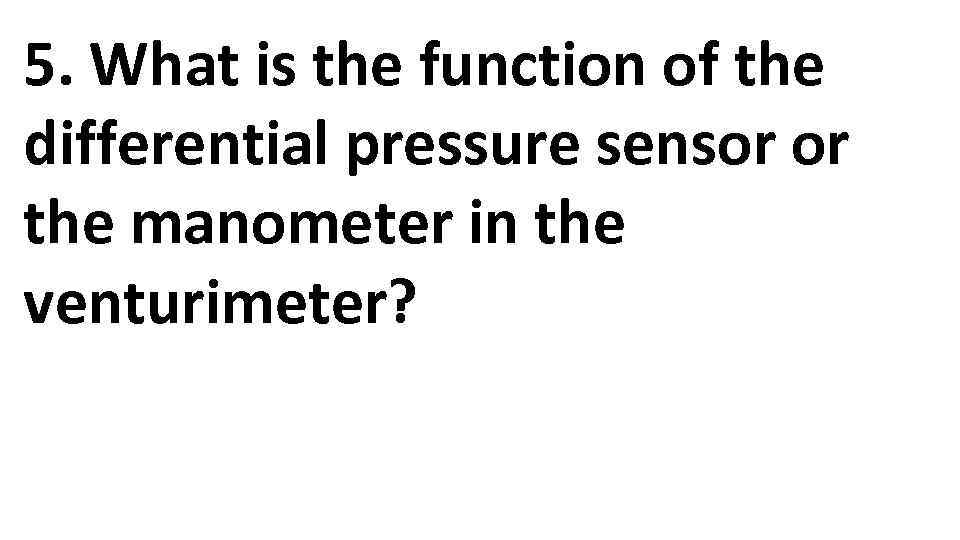 5. What is the function of the differential pressure sensor or the manometer in