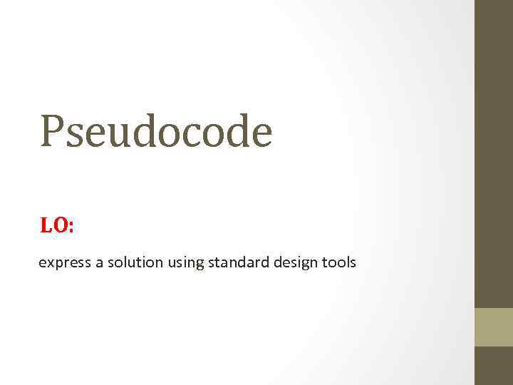 Pseudocode LO: express a solution using standard design tools 