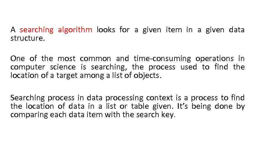 A searching algorithm looks for a given item in a given data structure. One