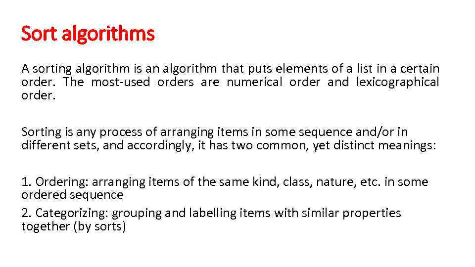 Sort algorithms A sorting algorithm is an algorithm that puts elements of a list