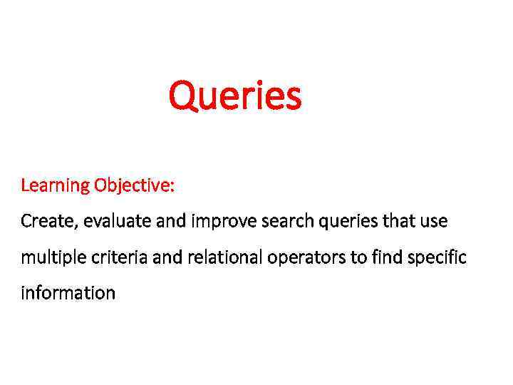 Queries Learning Objective: Create, evaluate and improve search queries that use multiple criteria and