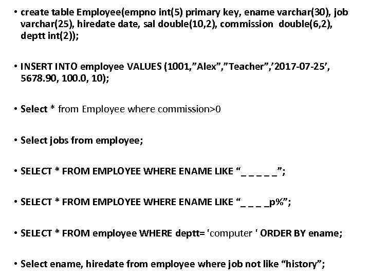  • create table Employee(empno int(5) primary key, ename varchar(30), job varchar(25), hiredate, sal