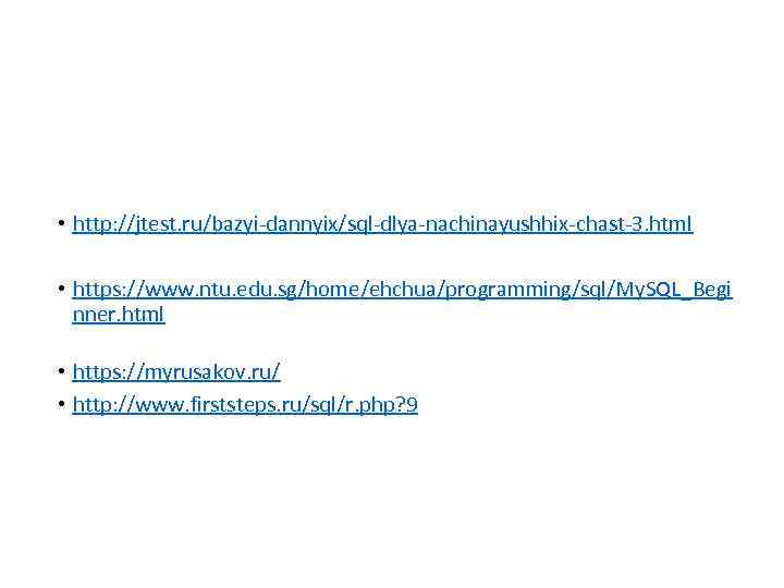  • http: //jtest. ru/bazyi-dannyix/sql-dlya-nachinayushhix-chast-3. html • https: //www. ntu. edu. sg/home/ehchua/programming/sql/My. SQL_Begi nner.