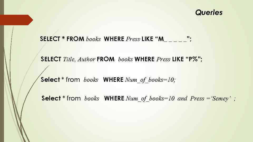 Queries SELECT * FROM books WHERE Press LIKE “M_ _ _”; SELECT Title, Author