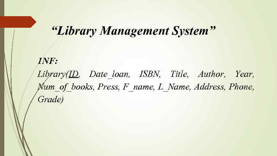 “Library Management System” 1 NF: Library(ID, Date_loan, ISBN, Title, Author, Year, Num_of_books, Press, F_name,