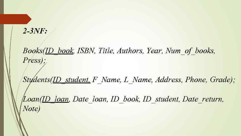 2 -3 NF: Books(ID_book, ISBN, Title, Authors, Year, Num_of_books, Press); Students(ID_student, F_Name, L_Name, Address,