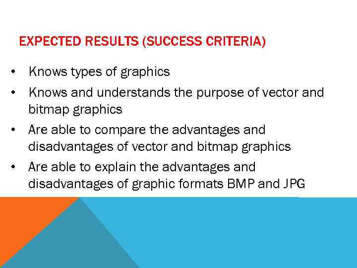 EXPECTED RESULTS (SUCCESS CRITERIA) • Knows types of graphics • Knows and understands the