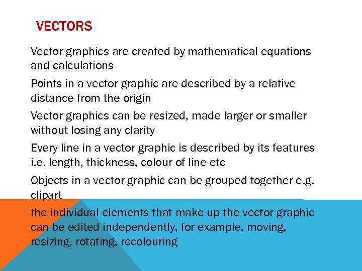 VECTORS Vector graphics are created by mathematical equations and calculations Points in a vector