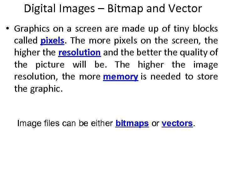 Digital Images – Bitmap and Vector • Graphics on a screen are made up