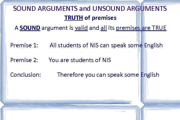 SOUND ARGUMENTS and UNSOUND ARGUMENTS TRUTH of premises A SOUND argument is valid and