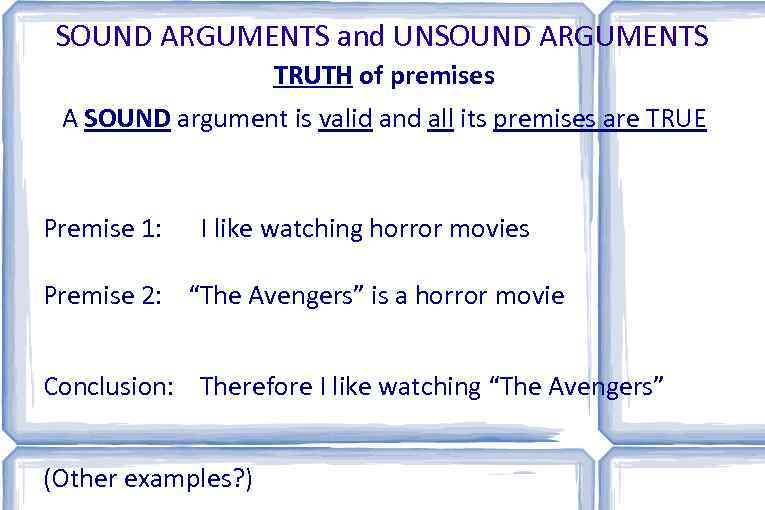 SOUND ARGUMENTS and UNSOUND ARGUMENTS TRUTH of premises A SOUND argument is valid and