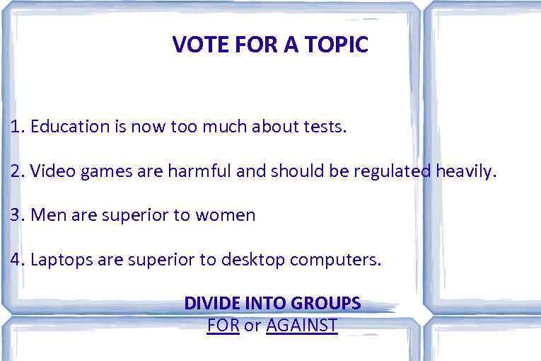 VOTE FOR A TOPIC 1. Education is now too much about tests. 2. Video