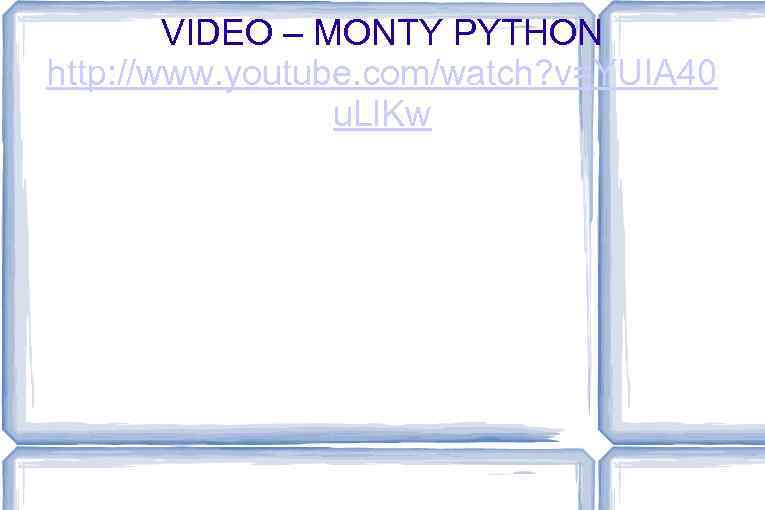 VIDEO – MONTY PYTHON http: //www. youtube. com/watch? v=YUIA 40 u. Ll. Kw 