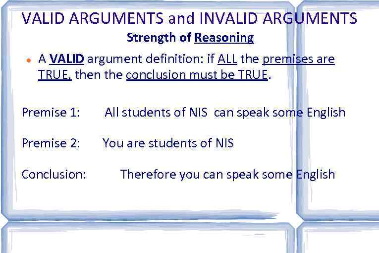 VALID ARGUMENTS and INVALID ARGUMENTS Strength of Reasoning A VALID argument definition: if ALL