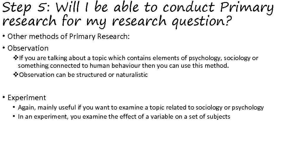 Step 5: Will I be able to conduct Primary research for my research question?