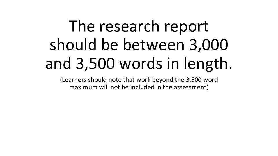 The research report should be between 3, 000 and 3, 500 words in length.