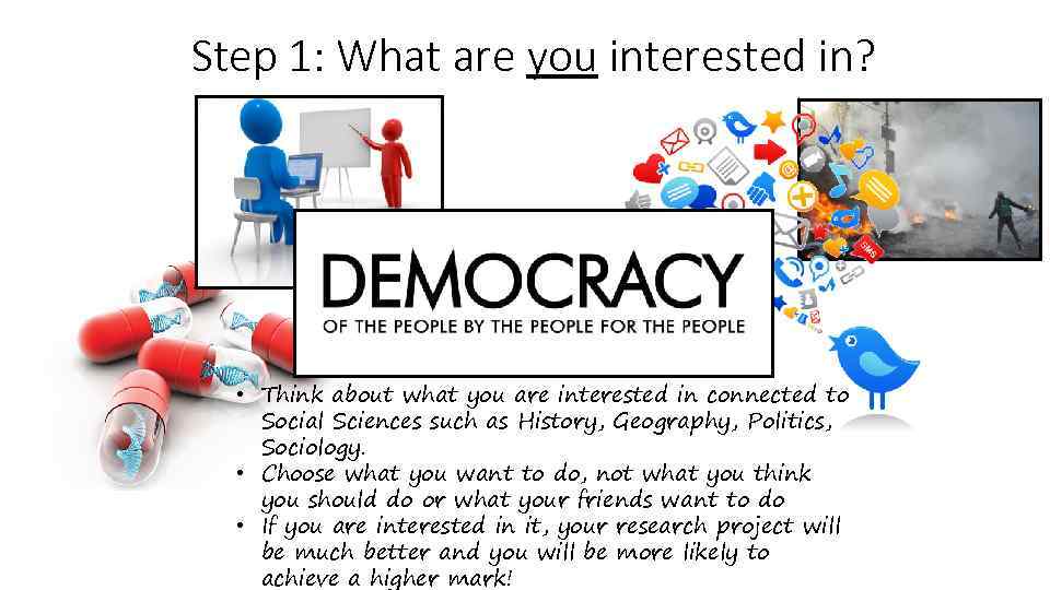 Step 1: What are you interested in? • Think about what you are interested