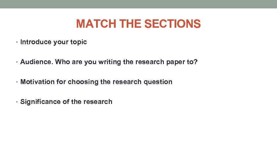 MATCH THE SECTIONS • Introduce your topic • Audience. Who are you writing the