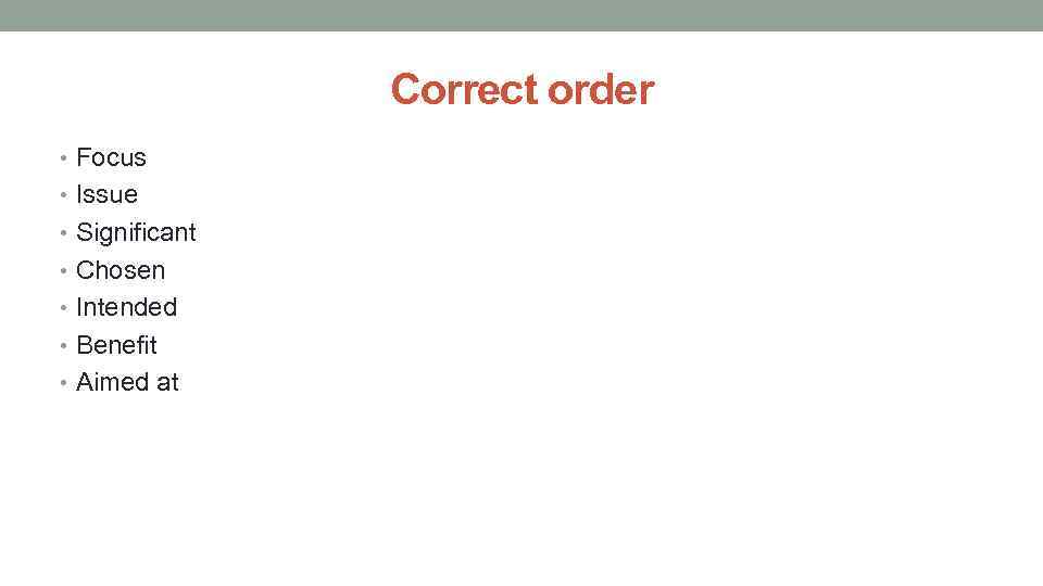 Correct order • Focus • Issue • Significant • Chosen • Intended • Benefit