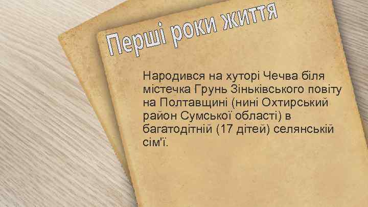 Народився на хуторі Чечва біля містечка Грунь Зіньківського повіту на Полтавщині (нині Охтирський район