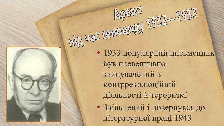  • 1933 популярний письменник був превентивно звинувачений в контрреволюційній діяльності й тероризмі •