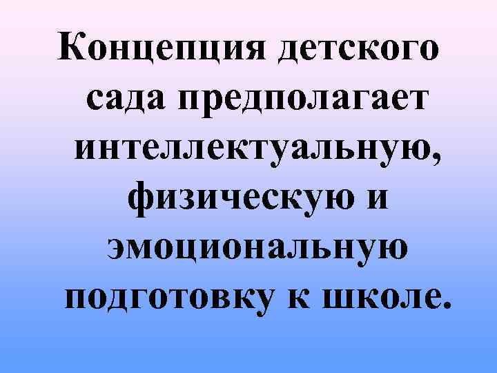 Концепция детского сада предполагает интеллектуальную, физическую и эмоциональную подготовку к школе. 