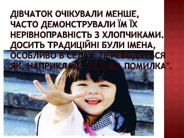 ДІВЧАТОК ОЧІКУВАЛИ МЕНШЕ, ЧАСТО ДЕМОНСТРУВАЛИ ЇМ ЇХ НЕРІВНОПРАВНІСТЬ З ХЛОПЧИКАМИ. ДОСИТЬ ТРАДИЦІЙНІ БУЛИ ІМЕНА,