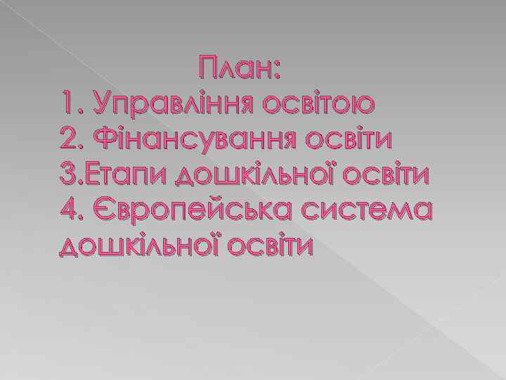 План: 1. Управління освітою 2. Фінансування освіти 3. Етапи дошкільної освіти 4. Європейська система