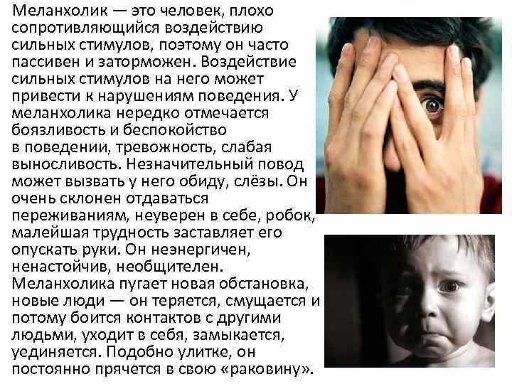  Меланхолик — это человек, плохо сопротивляющийся воздействию сильных стимулов, поэтому он часто пассивен