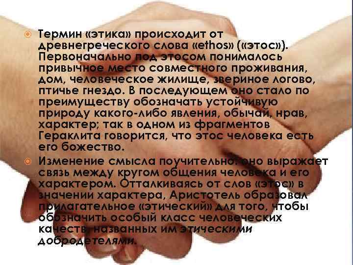 Термин «этика» происходит от древнегреческого слова «ethos» ( «этос» ). Первоначально под этосом понималось