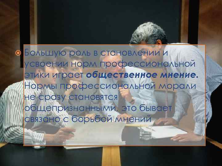  Большую роль в становлении и усвоении норм профессиональной этики играет общественное мнение. Нормы