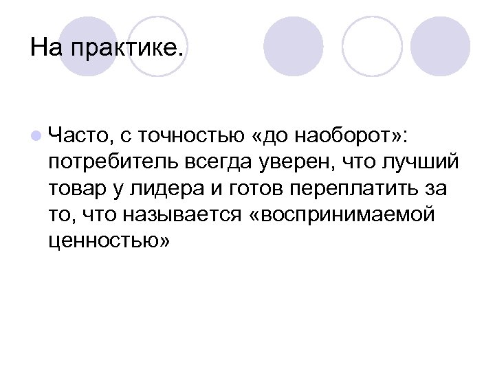 На практике. l Часто, с точностью «до наоборот» : потребитель всегда уверен, что лучший