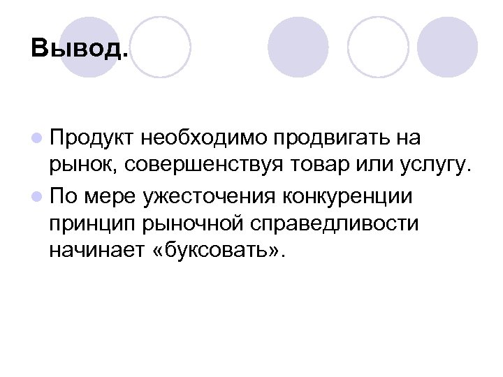 Вывод. l Продукт необходимо продвигать на рынок, совершенствуя товар или услугу. l По мере