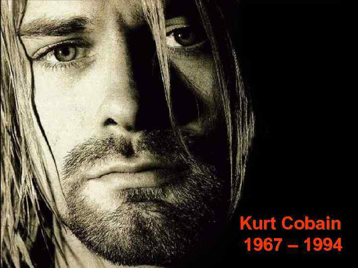 Kurt Cobain 1967 – 1994 