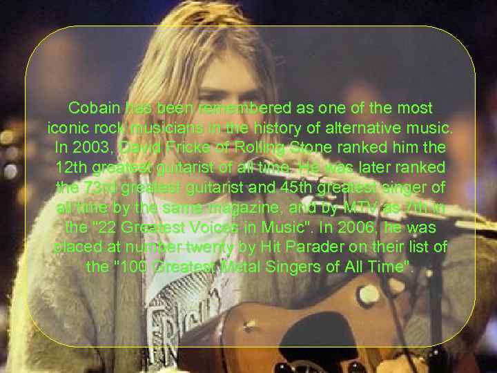 Cobain has been remembered as one of the most iconic rock musicians in the