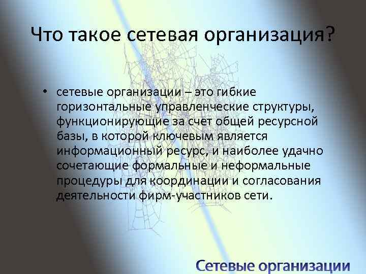 Что такое сетевая организация? • сетевые организации – это гибкие горизонтальные управленческие структуры, функционирующие