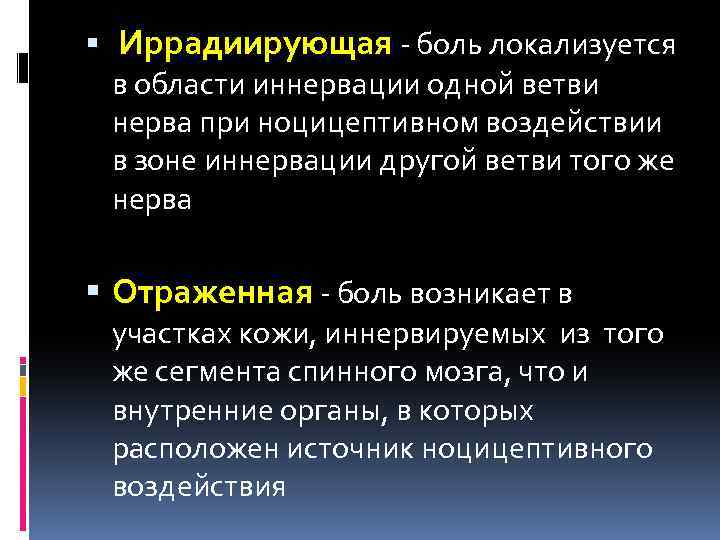  Иррадиирующая - боль локализуется в области иннервации одной ветви нерва при ноцицептивном воздействии