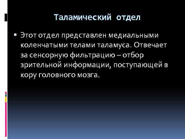 Таламический отдел Этот отдел представлен медиальными коленчатыми телами таламуса. Отвечает за сенсорную фильтрацию –