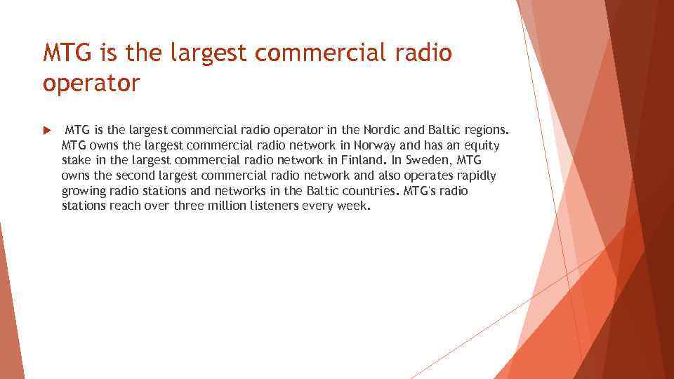MTG is the largest commercial radio operator in the Nordic and Baltic regions. MTG