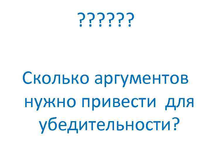 ? ? ? Сколько аргументов нужно привести для убедительности? 
