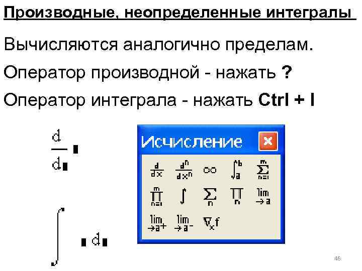 Производные, неопределенные интегралы Вычисляются аналогично пределам. Оператор производной - нажать ? Оператор интеграла -